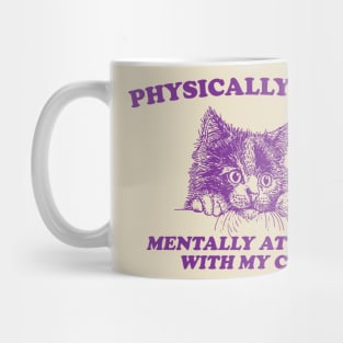 Physically Here Mentally At home with my Cat - Retro Cartoon T Shirt, Weird T Shirt, Meme Mug